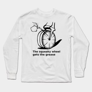 The squeaky wheel gets the grease Long Sleeve T-Shirt